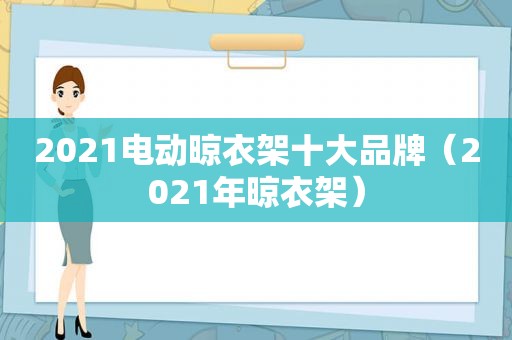 2021电动晾衣架十大品牌（2021年晾衣架）