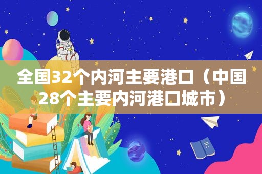 全国32个内河主要港口（中国28个主要内河港口城市）