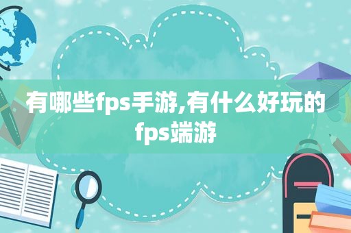 有哪些fps手游,有什么好玩的fps端游