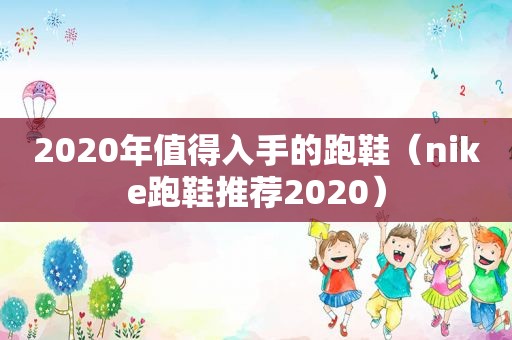 2020年值得入手的跑鞋（nike跑鞋推荐2020）