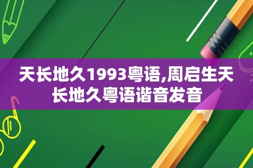 天长地久1993粤语,周启生天长地久粤语谐音发音