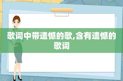 歌词中带遗憾的歌,含有遗憾的歌词