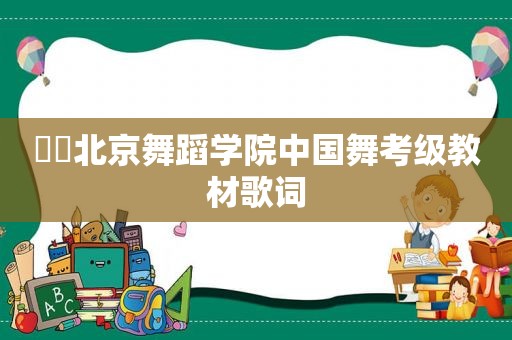 ❤️北京舞蹈学院中国舞考级教材歌词