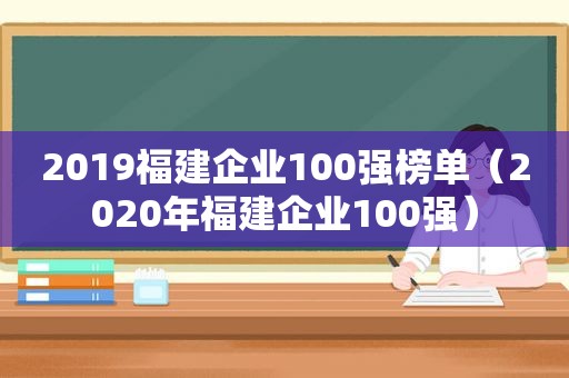 2019福建企业100强榜单（2020年福建企业100强）