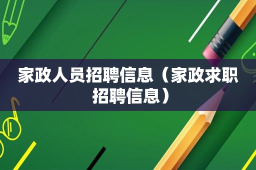 家政人员招聘信息（家政求职 招聘信息）