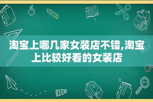 淘宝上哪几家女装店不错,淘宝上比较好看的女装店