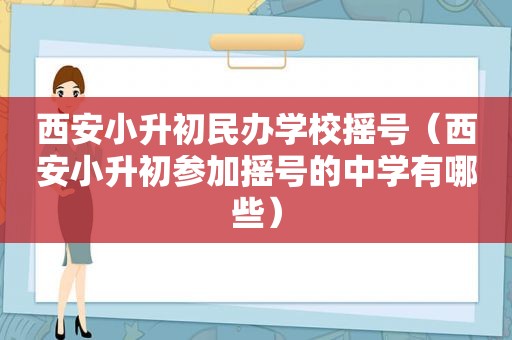 西安小升初民办学校摇号（西安小升初参加摇号的中学有哪些）