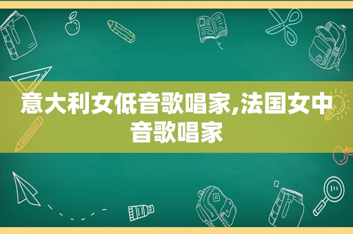 意大利女低音歌唱家,法国女中音歌唱家