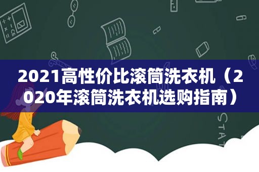 2021高性价比滚筒洗衣机（2020年滚筒洗衣机选购指南）