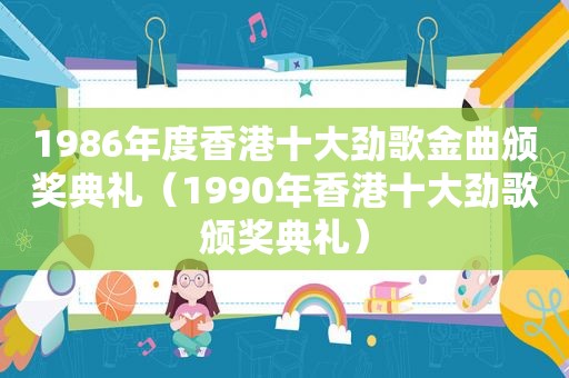 1986年度香港十大劲歌金曲颁奖典礼（1990年香港十大劲歌颁奖典礼）