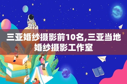 三亚婚纱摄影前10名,三亚当地婚纱摄影工作室