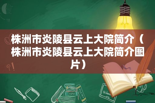 株洲市炎陵县云上大院简介（株洲市炎陵县云上大院简介图片）