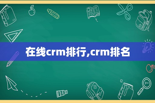 在线crm排行,crm排名