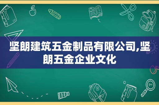 坚朗建筑五金制品有限公司,坚朗五金企业文化