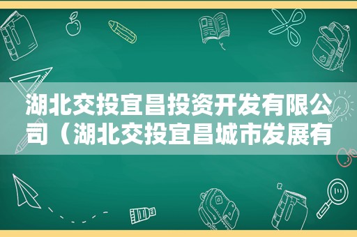 湖北交投宜昌投资开发有限公司（湖北交投宜昌城市发展有限公司）