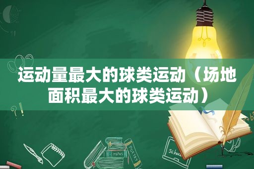 运动量最大的球类运动（场地面积最大的球类运动）