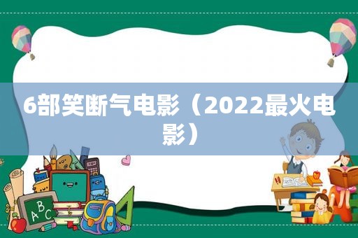 6部笑断气电影（2022最火电影）