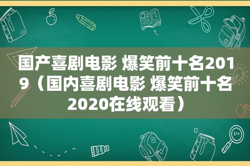 国产喜剧电影 爆笑前十名2019（国内喜剧电影 爆笑前十名2020在线观看）