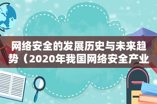 网络安全的发展历史与未来趋势（2020年我国网络安全产业规模）