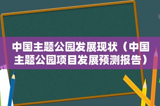 中国主题公园发展现状（中国主题公园项目发展预测报告）