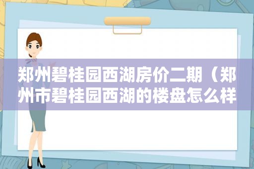 郑州碧桂园西湖房价二期（郑州市碧桂园西湖的楼盘怎么样）