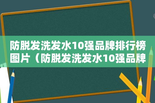 防脱发洗发水10强品牌排行榜图片（防脱发洗发水10强品牌排行榜及价格）