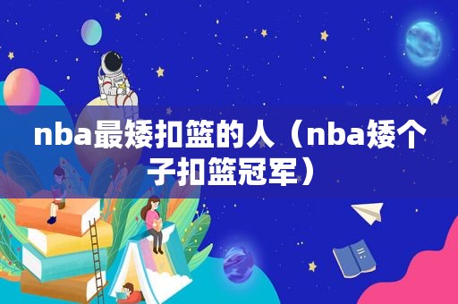 nba最矮扣篮的人（nba矮个子扣篮冠军）