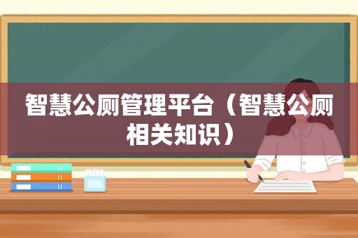 智慧公厕管理平台（智慧公厕相关知识）