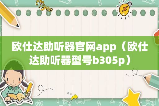 欧仕达助听器官网app（欧仕达助听器型号b305p）