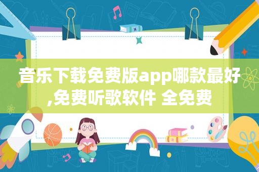 音乐下载免费版app哪款最好,免费听歌软件 全免费