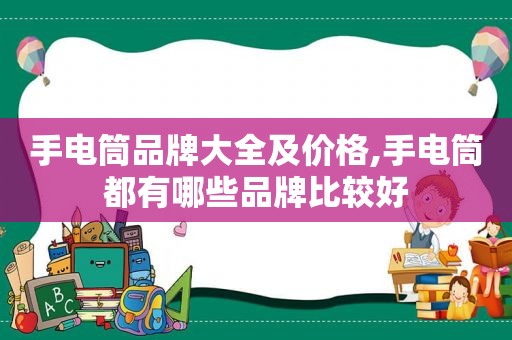 手电筒品牌大全及价格,手电筒都有哪些品牌比较好