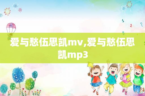 爱与愁伍思凯mv,爱与愁伍思凯mp3