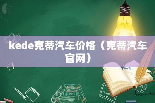 kede克蒂汽车价格（克蒂汽车官网）