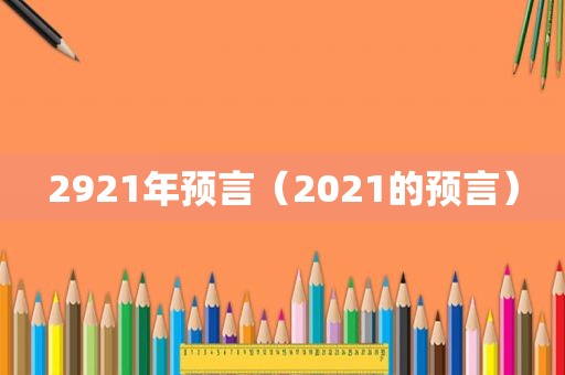 2921年预言（2021的预言）