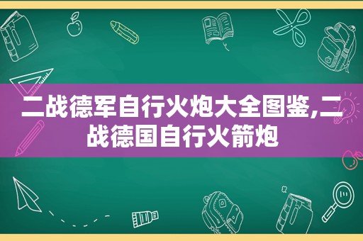 二战德军自行火炮大全图鉴,二战德国自行火箭炮