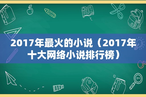 2017年最火的小说（2017年十大网络小说排行榜）