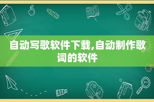 自动写歌软件下载,自动制作歌词的软件