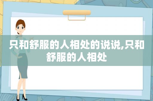 只和舒服的人相处的说说,只和舒服的人相处