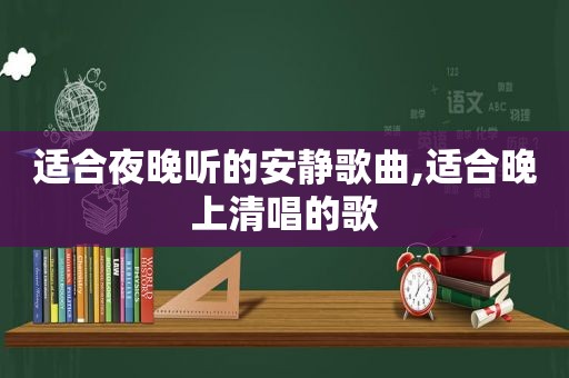 适合夜晚听的安静歌曲,适合晚上清唱的歌