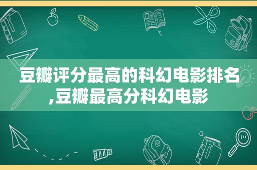 豆瓣评分最高的科幻电影排名,豆瓣最高分科幻电影