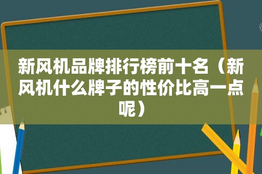 新风机品牌排行榜前十名（新风机什么牌子的性价比高一点呢）