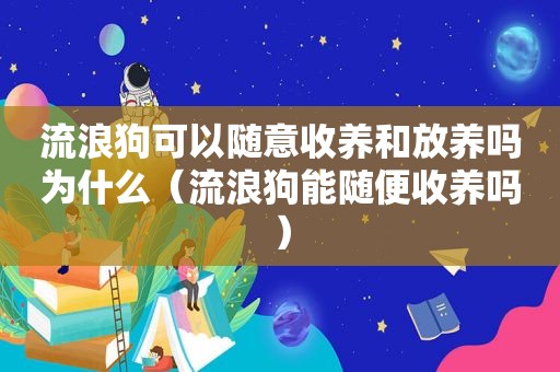 流浪狗可以随意收养和放养吗为什么（流浪狗能随便收养吗）