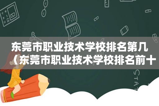 东莞市职业技术学校排名第几（东莞市职业技术学校排名前十名）