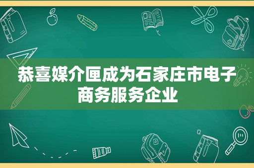 恭喜媒介匣成为石家庄市电子商务服务企业