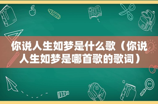 你说人生如梦是什么歌（你说人生如梦是哪首歌的歌词）