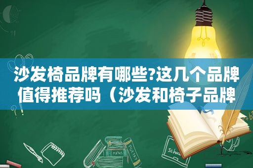 沙发椅品牌有哪些?这几个品牌值得推荐吗（沙发和椅子品牌最好的是哪些）