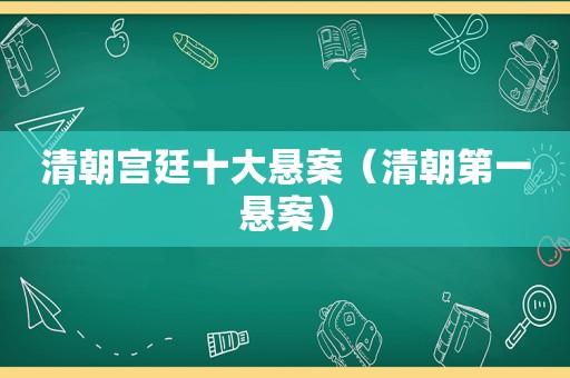 清朝宫廷十大悬案（清朝第一悬案）