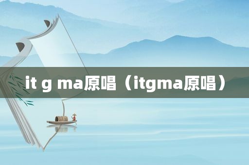 it g ma原唱（itgma原唱）