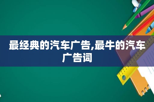 最经典的汽车广告,最牛的汽车广告词