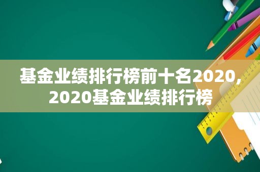 基金业绩排行榜前十名2020,2020基金业绩排行榜